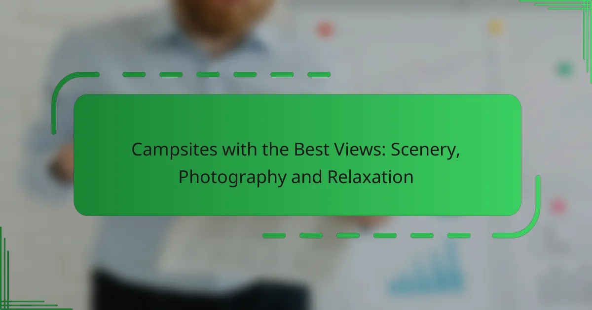 Campsites with the Best Views: Scenery, Photography and Relaxation