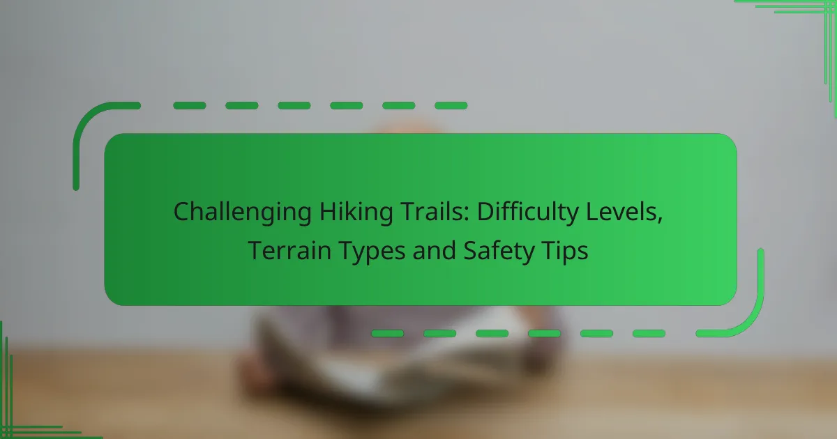 Challenging Hiking Trails: Difficulty Levels, Terrain Types and Safety Tips