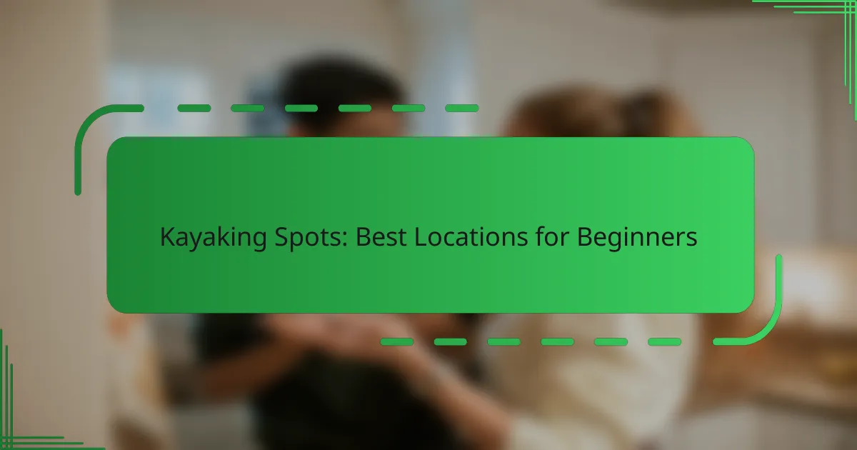 Kayaking Spots: Best Locations for Beginners
