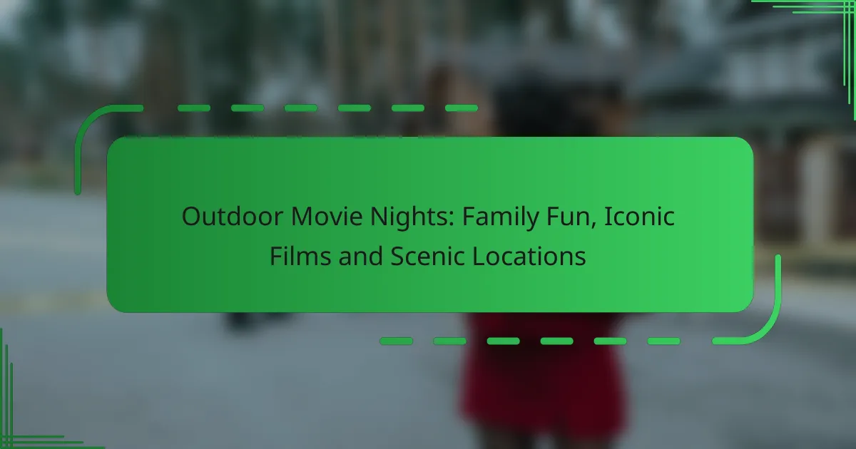 Outdoor Movie Nights: Family Fun, Iconic Films and Scenic Locations