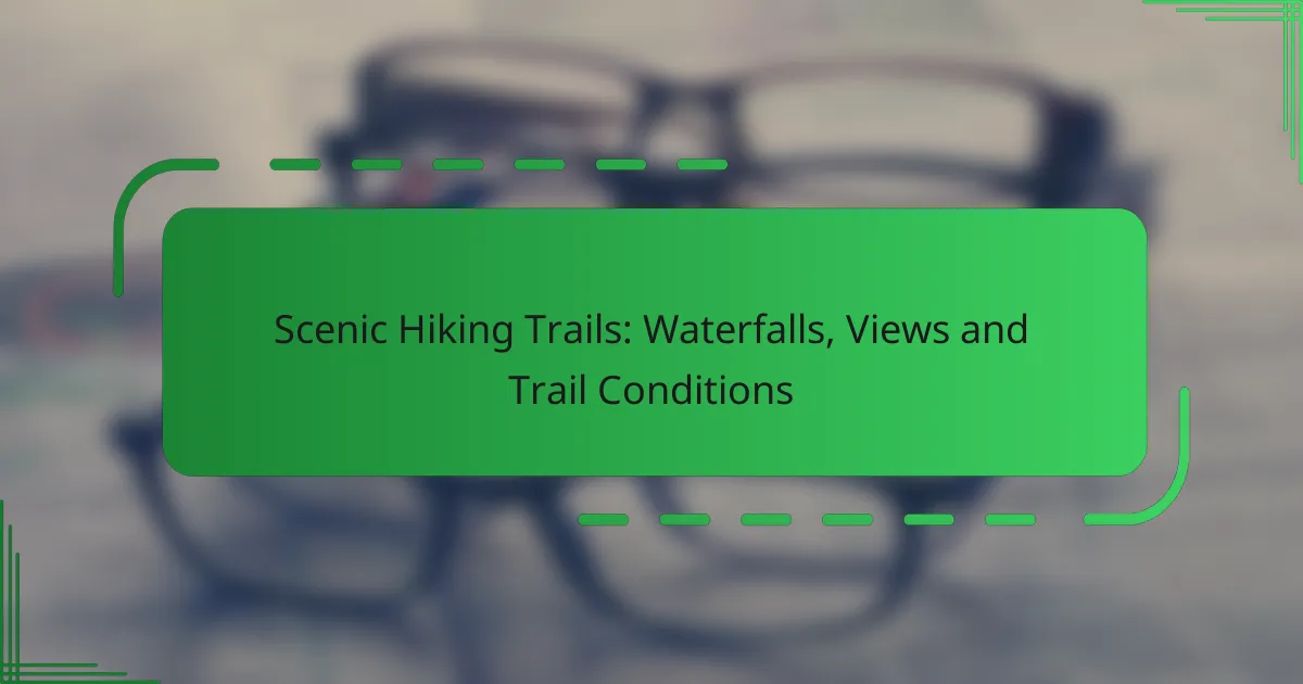 Scenic Hiking Trails: Waterfalls, Views and Trail Conditions