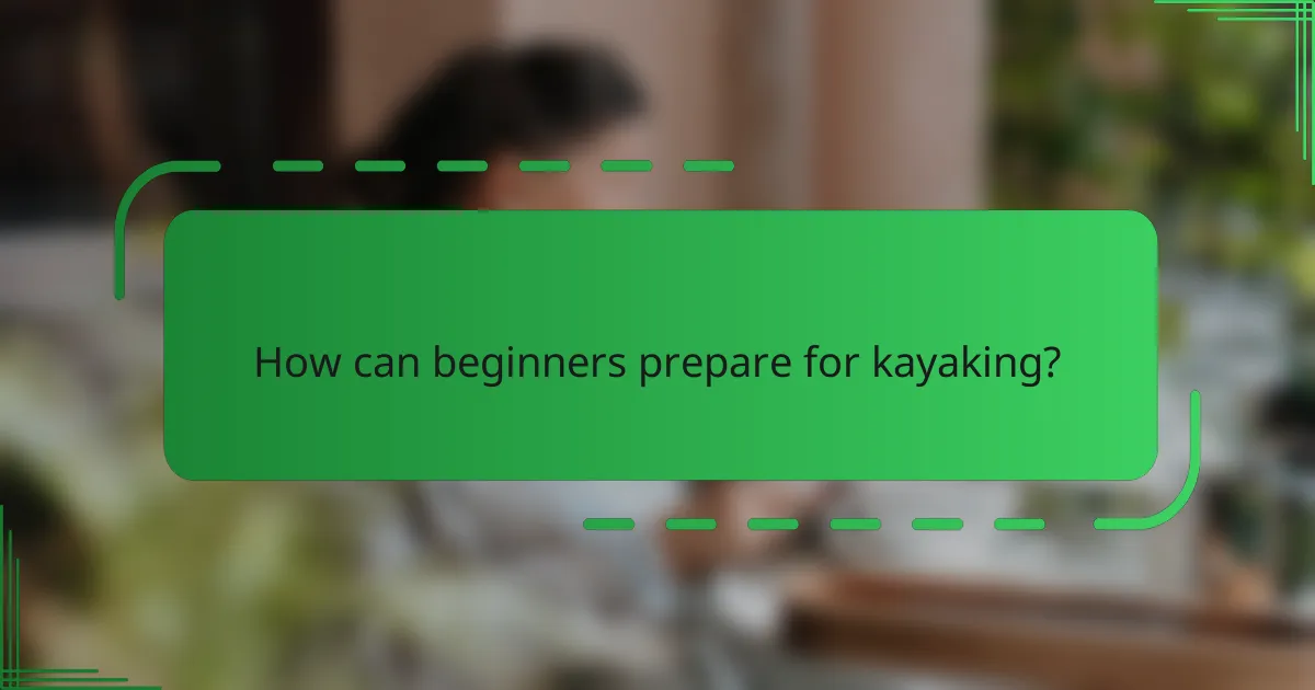 How can beginners prepare for kayaking?