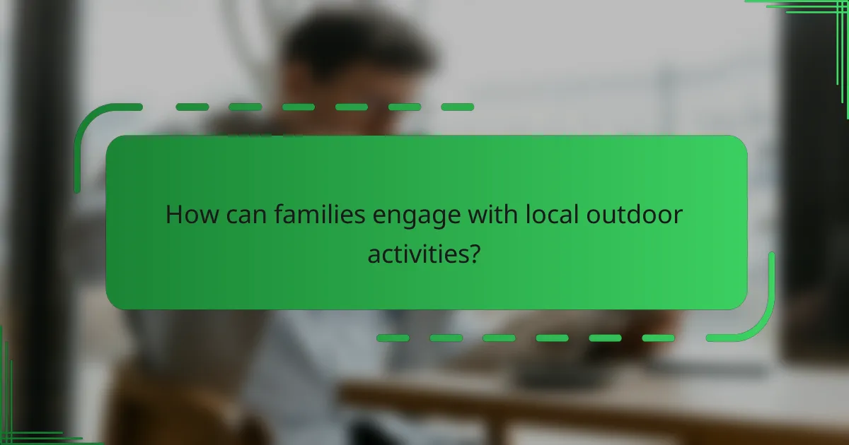How can families engage with local outdoor activities?