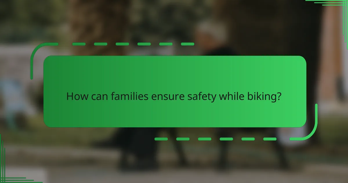 How can families ensure safety while biking?