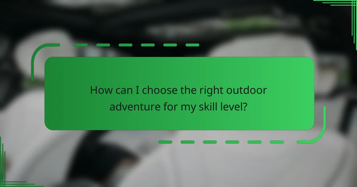 How can I choose the right outdoor adventure for my skill level?