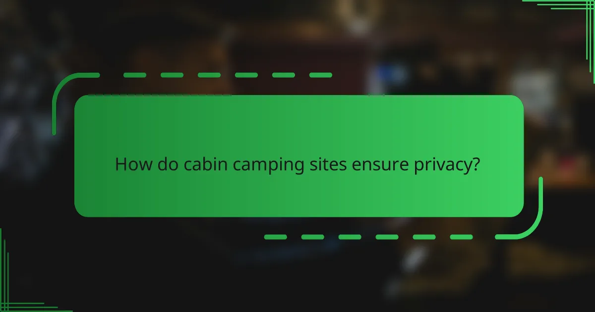 How do cabin camping sites ensure privacy?
