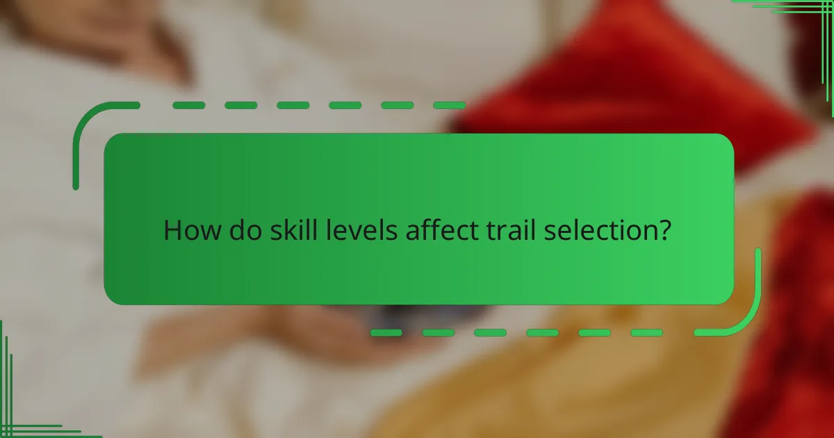 How do skill levels affect trail selection?