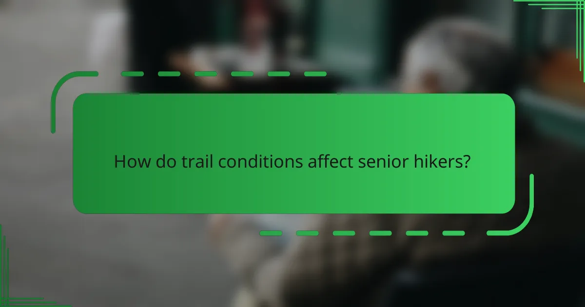 How do trail conditions affect senior hikers?