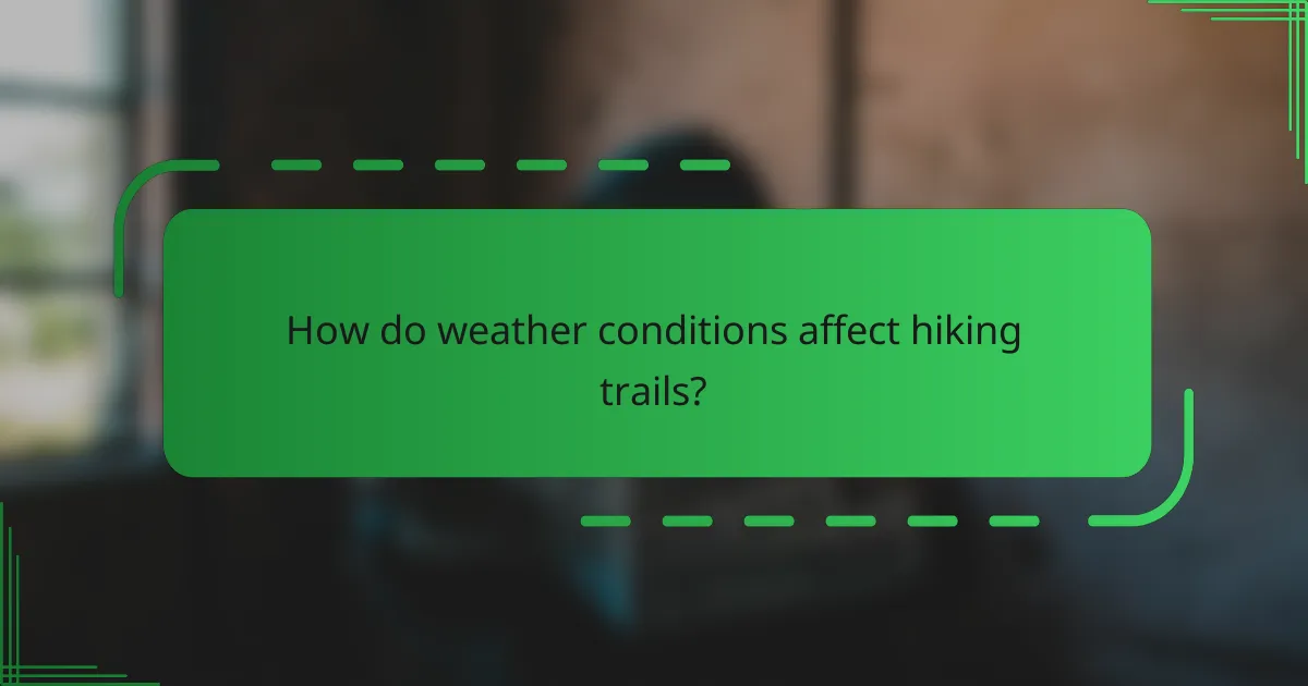 How do weather conditions affect hiking trails?