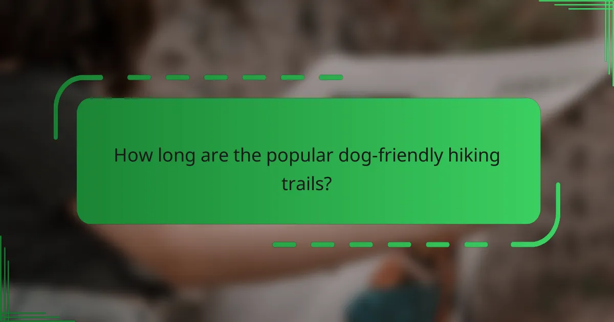 How long are the popular dog-friendly hiking trails?