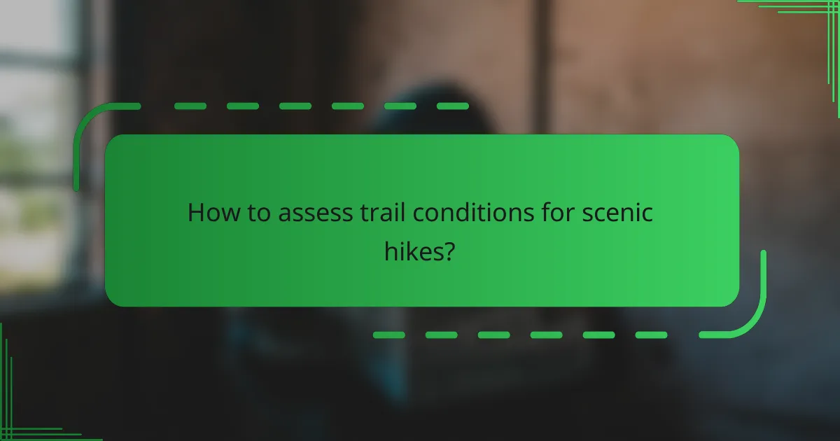 How to assess trail conditions for scenic hikes?