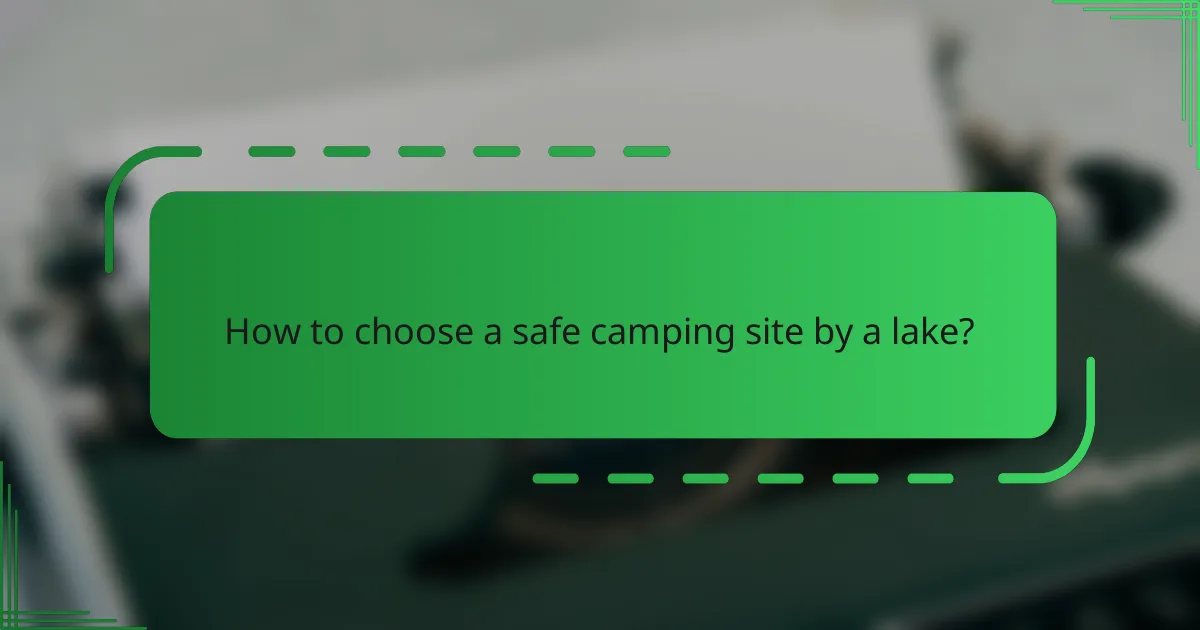 How to choose a safe camping site by a lake?