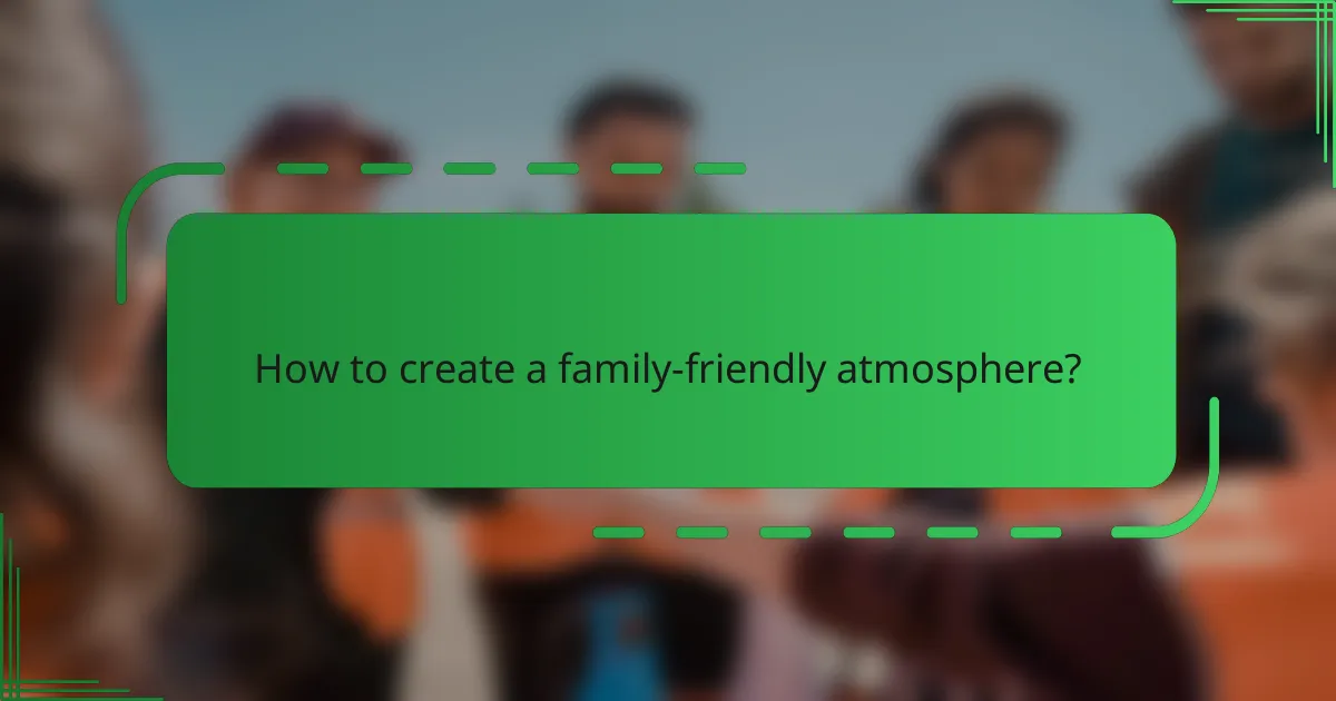 How to create a family-friendly atmosphere?