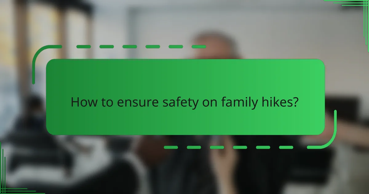 How to ensure safety on family hikes?