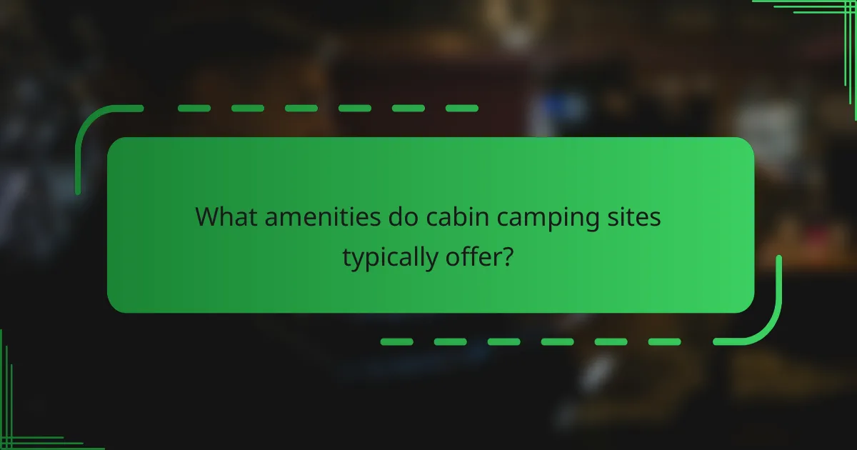 What amenities do cabin camping sites typically offer?
