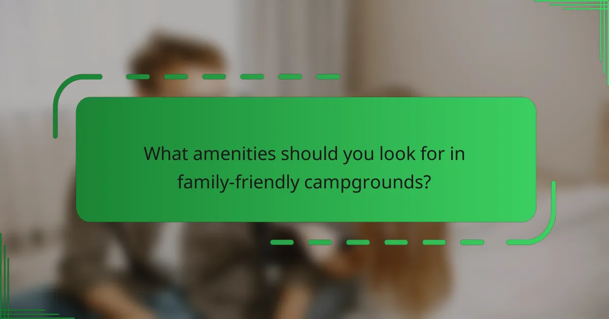 What amenities should you look for in family-friendly campgrounds?