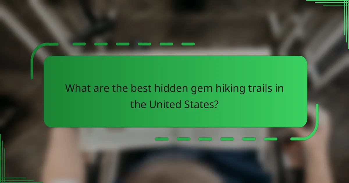 What are the best hidden gem hiking trails in the United States?