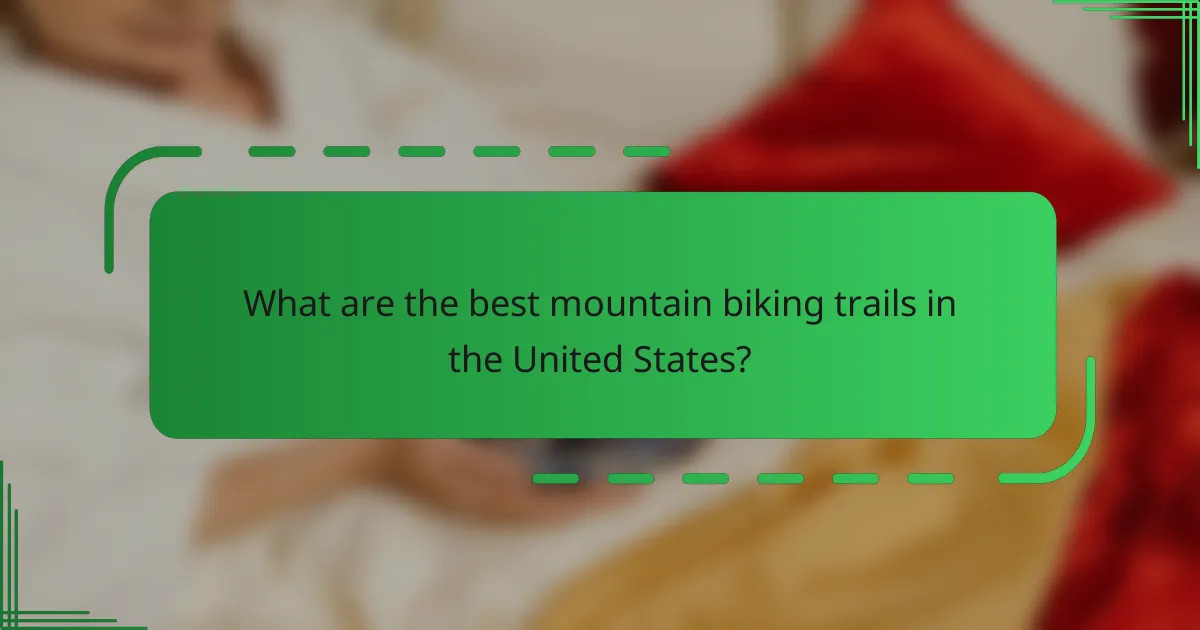 What are the best mountain biking trails in the United States?