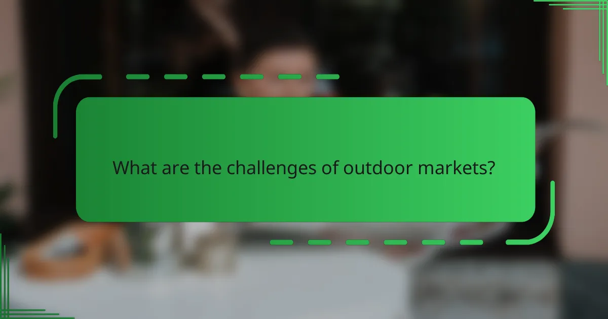What are the challenges of outdoor markets?