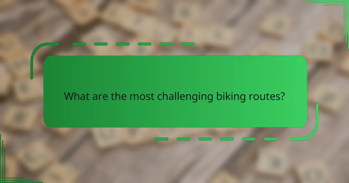 What are the most challenging biking routes?