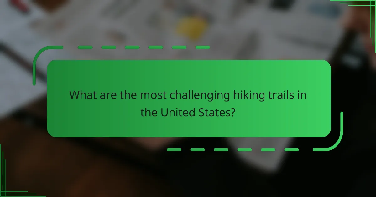 What are the most challenging hiking trails in the United States?