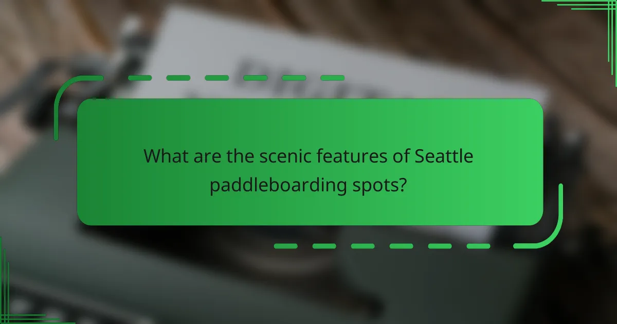 What are the scenic features of Seattle paddleboarding spots?