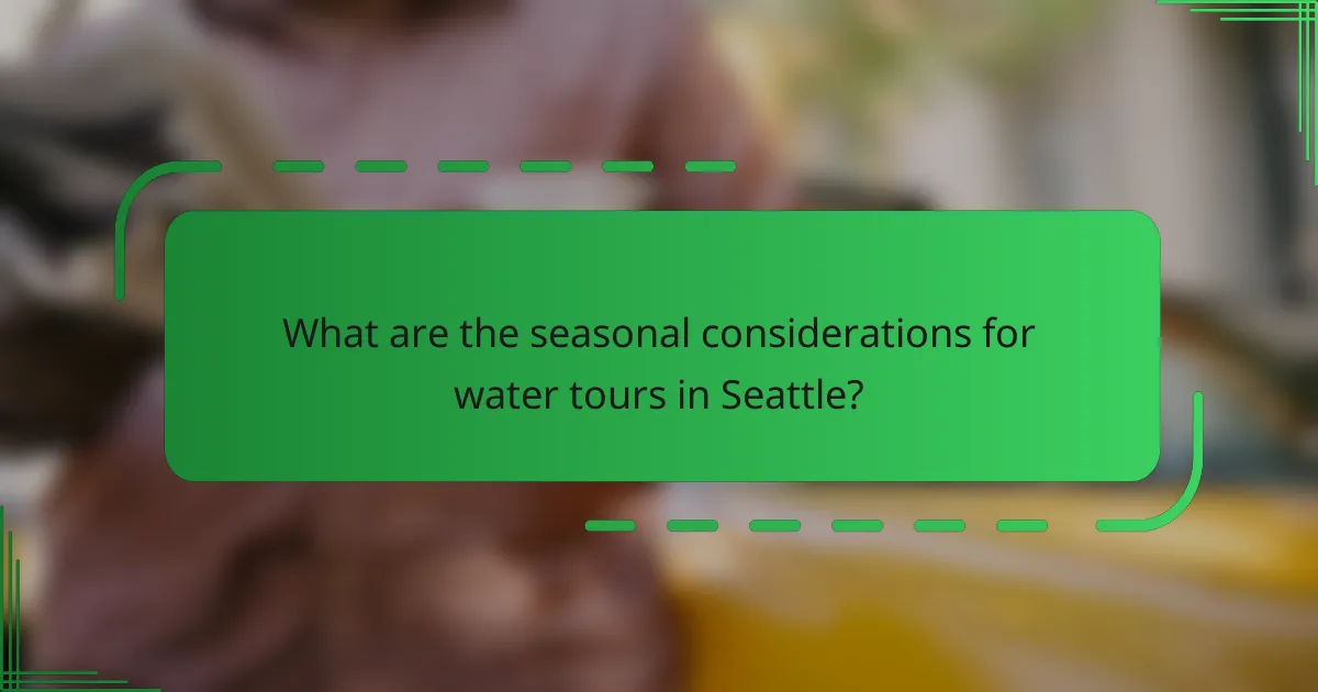 What are the seasonal considerations for water tours in Seattle?