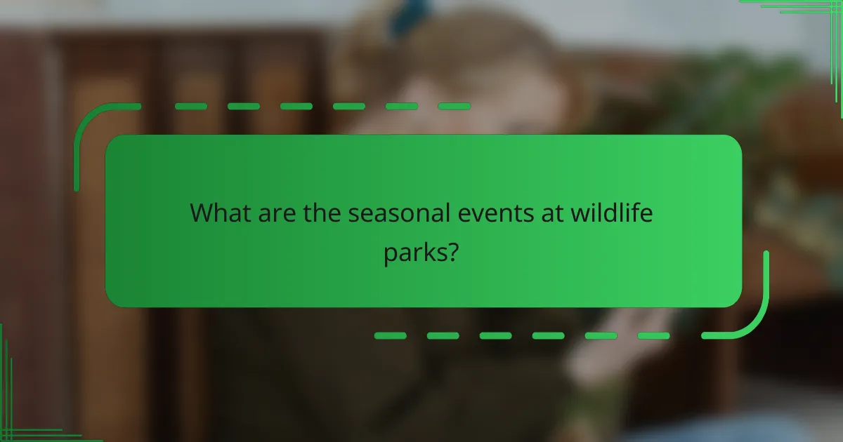 What are the seasonal events at wildlife parks?