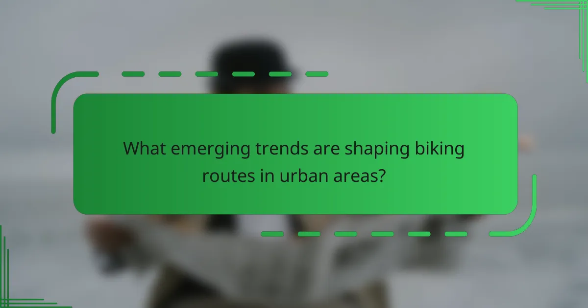 What emerging trends are shaping biking routes in urban areas?