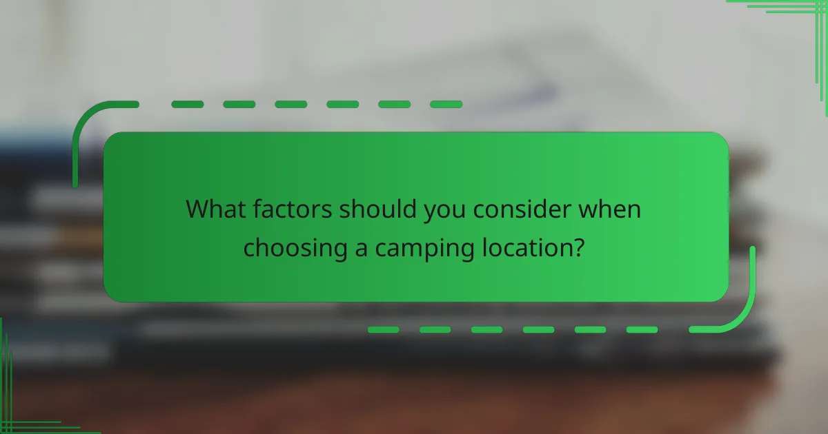 What factors should you consider when choosing a camping location?