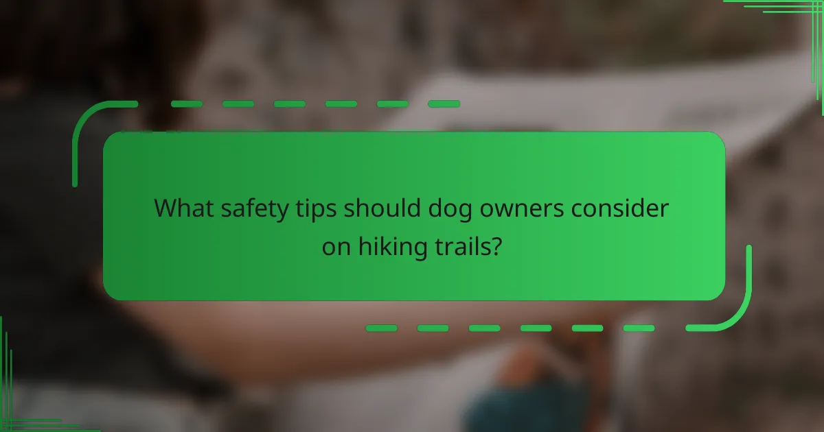 What safety tips should dog owners consider on hiking trails?