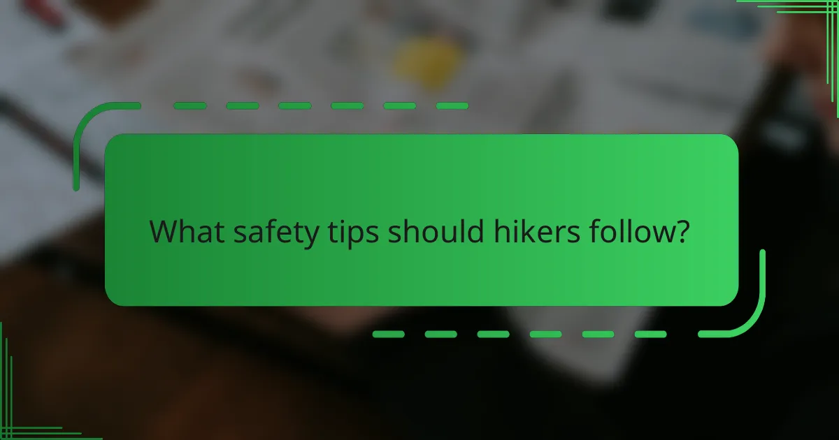 What safety tips should hikers follow?