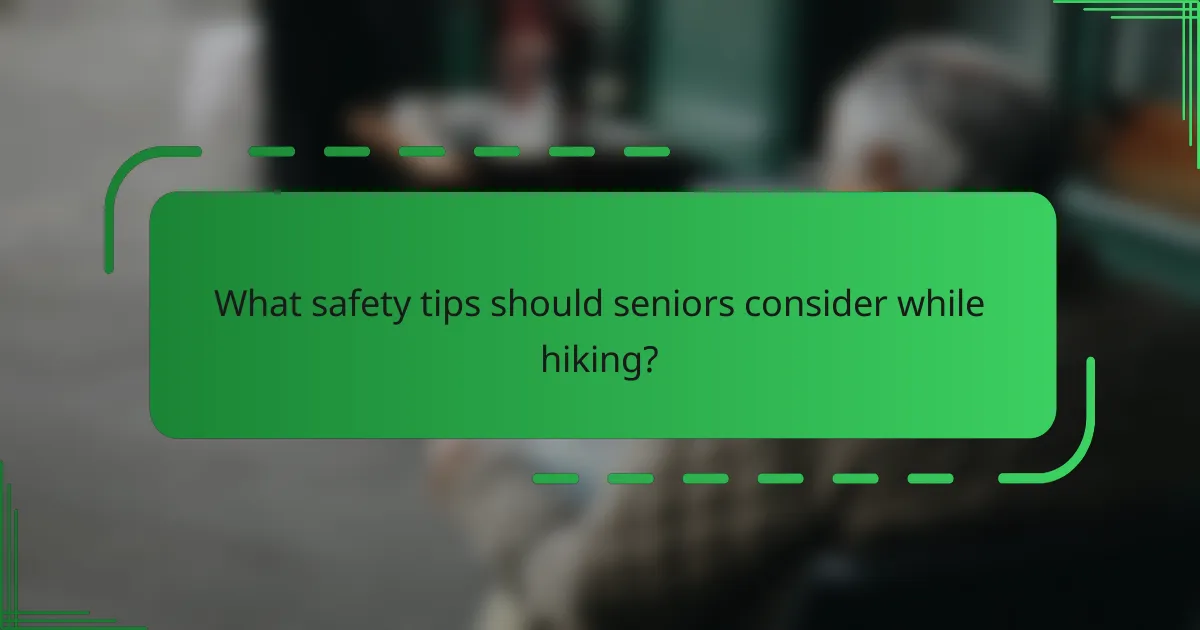 What safety tips should seniors consider while hiking?