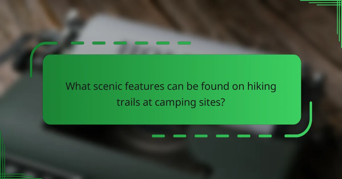 What scenic features can be found on hiking trails at camping sites?