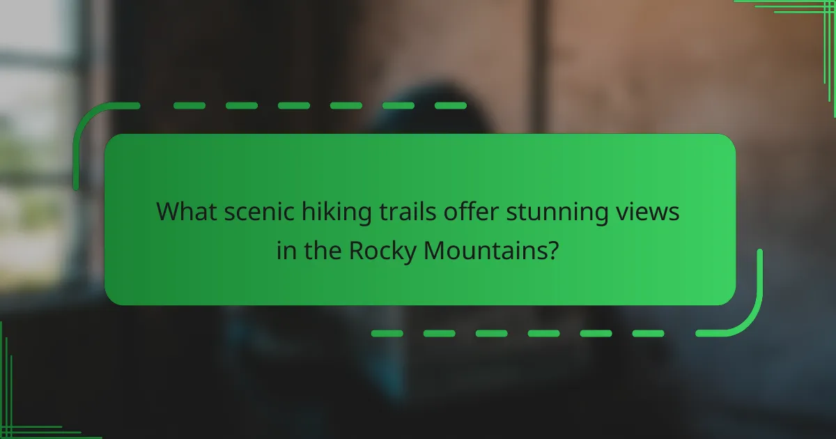 What scenic hiking trails offer stunning views in the Rocky Mountains?