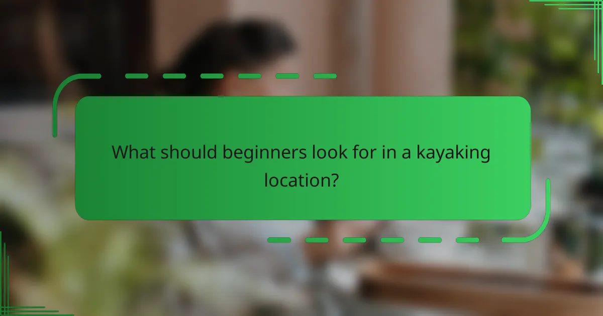 What should beginners look for in a kayaking location?