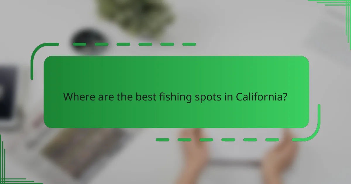 Where are the best fishing spots in California?