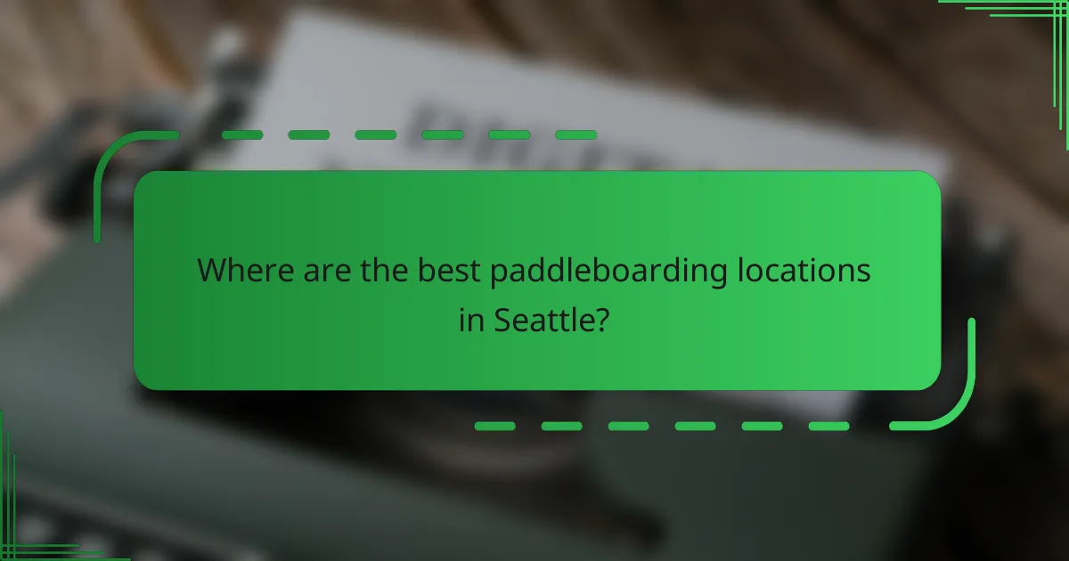 Where are the best paddleboarding locations in Seattle?